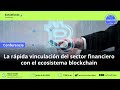 La rápida vinculación del sector financiero con el ecosistema blockchain