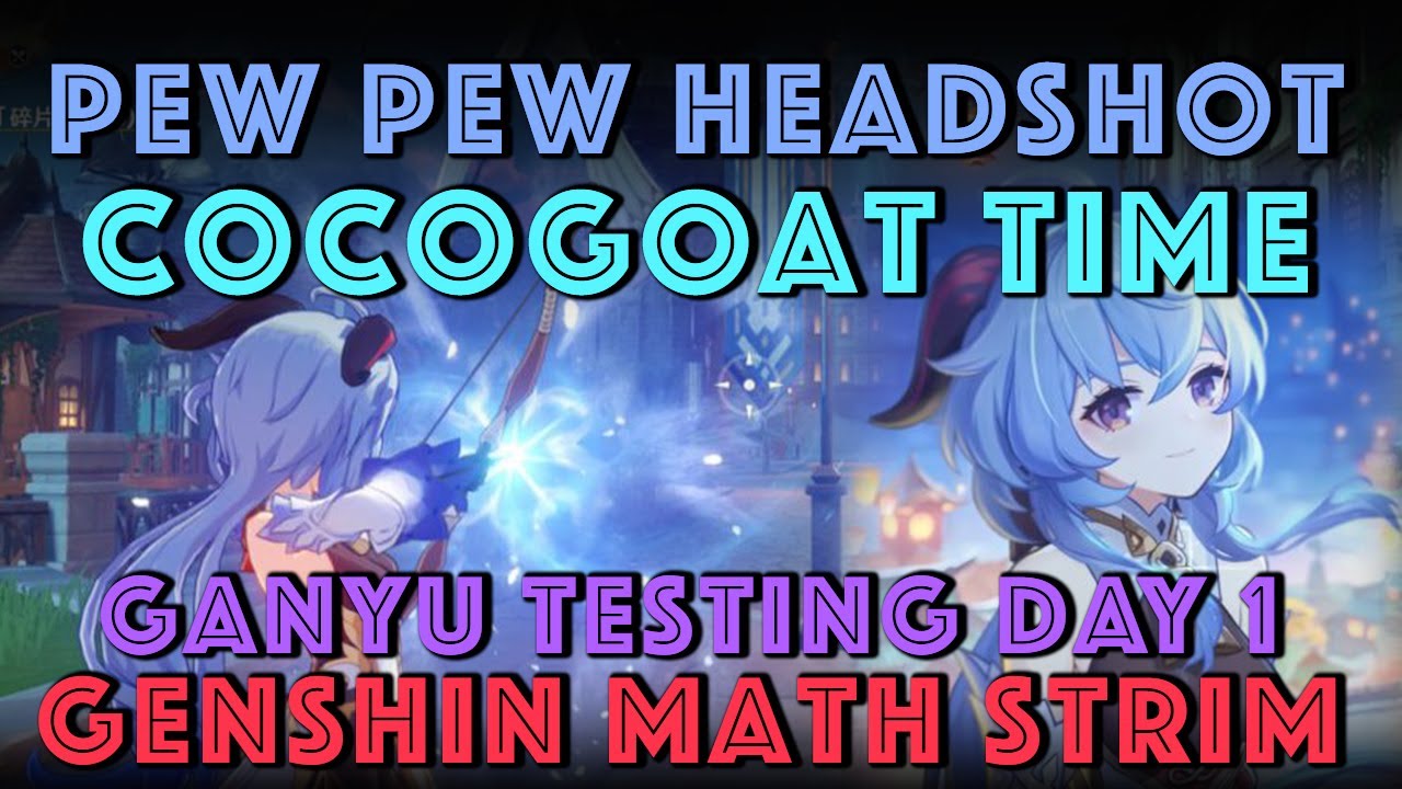 Pewpew Headshot Cocogoat Time Ganyu Testing Day 1 Genshin Impact Math Stream Youtube