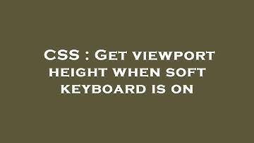 CSS : Get viewport height when soft keyboard is on