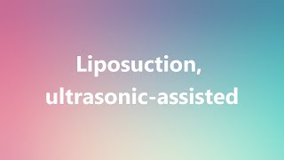 Liposuction, ultrasonic-assisted - Medical Meaning and Pronunciation