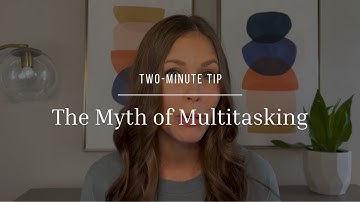 Two-Minute Tip | The Myth of Multitasking