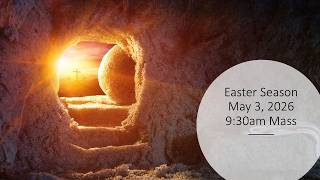 Sunday,  May 3, 2026, 9:30am Mass
