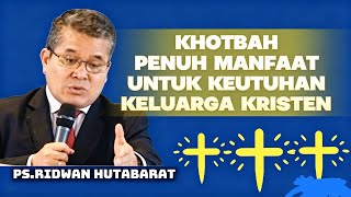 KHOTBAH PENUH MANFAAT UNTUK KEUTUHAN KELUARGA KRISTEN ~ PS.RIDWAN HUTABARAT 