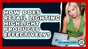 How Does Retail Lighting Highlight Products Effectively? - Retail Employee Playbook