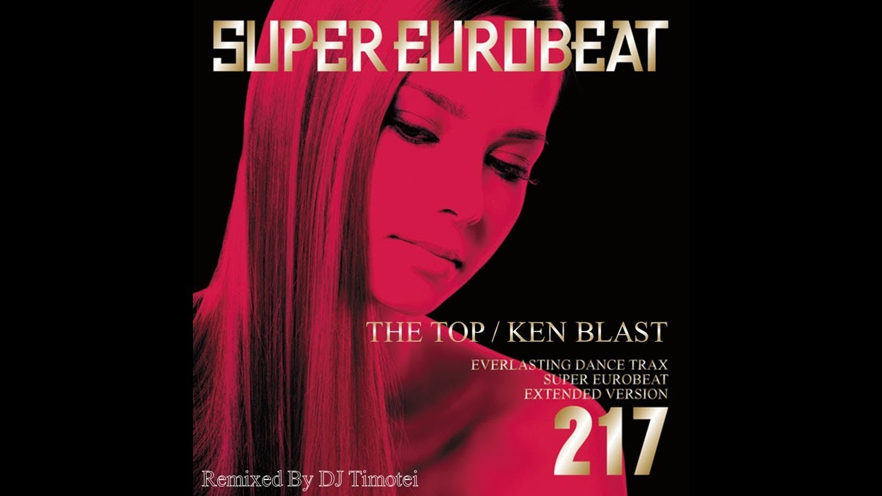 The Top Ken Blast Dj Timotei Eurobeat Remix Youtube