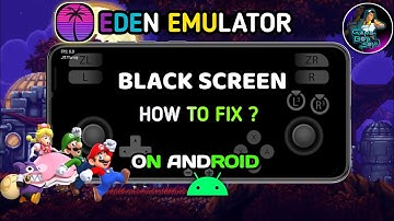How to Fix ? Black Screen problem on Eden Emulator Android