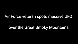 Air Force Veteran Reports Massive UFO over Great Smoky Mountains