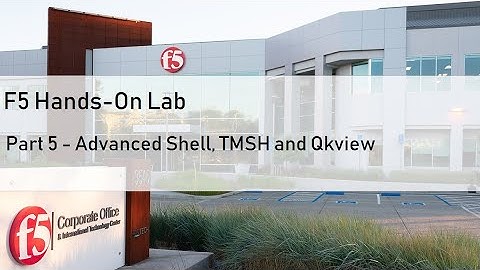 F5 Hands-on Lab - Part 5 - Advanced Shell, TMSH and Qkview