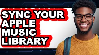 How To Sync Your Apple Music Library (Easy Method)