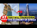 27 Ongoing Projects That Will Transform The Economy Of Africa