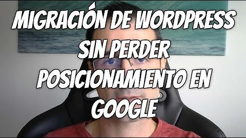 Migración de WordPress en 4 pasos sin perder posicionamiento en Google