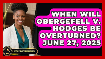 When Will Obergefell v. Hodges Be Overturned? June 27, 2025 | Justice System Explained