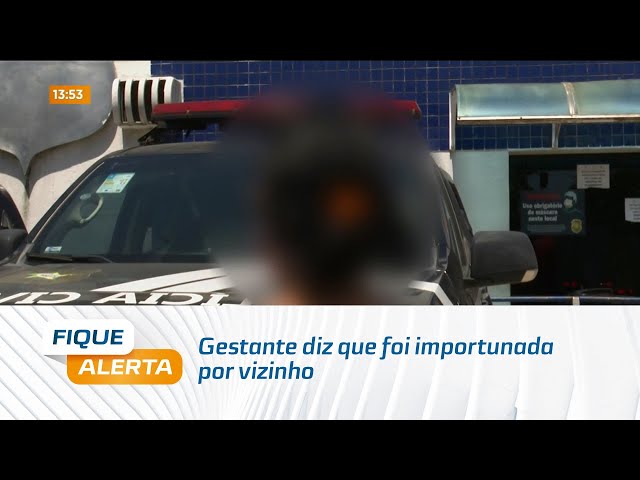 Gestante diz que foi importunada por vizinho