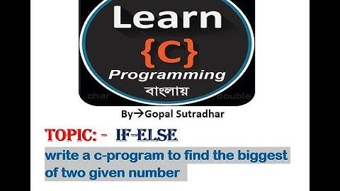 Lesson-8,C-Programming(bangla) If-else part-1(Write a c-program to find the biggest of two number)