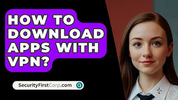How To Download Apps With VPN? - SecurityFirstCorp.com