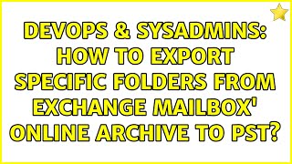 DevOps & SysAdmins: How to export specific folders from Exchange Mailbox' online archive to PST?