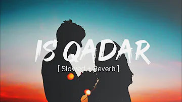 Is Qadar [Slowed + Reverb] Darshan Rawal | Tulsi Kumar | Lofistic Vibes