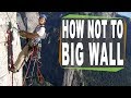 How NOT to Big Wall - Climbing logistics when big walling