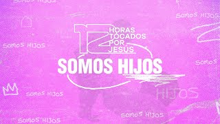 12 Horas Tocados Por Jesús | Somos Hijos