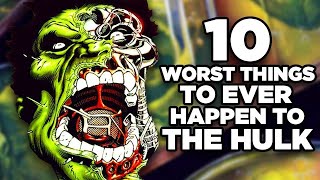 10 Worst Things That Ever Happened To Hulk