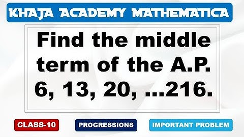 Find the middle term of the A.P. 6, 13, 20, ……216. Arithmetic Progressions CLASS-10 IMP PROBLEM