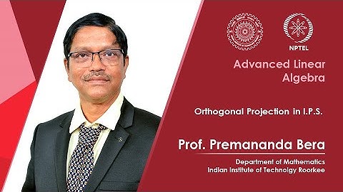 Lecture 47 | Orthogonal Projection in I.P.S. |Prof. Premananda Bera | IIT Roorkee | NPTEL