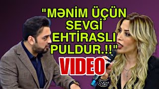 “Mənim üçün sevgi EHTİRASLI Puldur” Sərt cavab - VİDEO