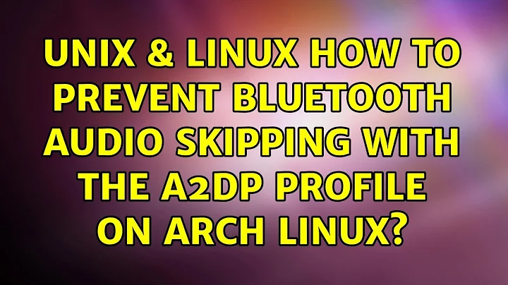 Unix & Linux: How to prevent bluetooth audio skipping with the A2DP profile on Arch Linux?