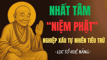 Nhất Tâm Niệm Phật – Nghiệp Xấu Tự Nhiên Tiêu | Lục Tổ Huệ Năng Chỉ Ra Con Đường Chuyển Nghiệp