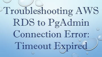 Troubleshooting AWS RDS to PgAdmin Connection Error: Timeout Expired