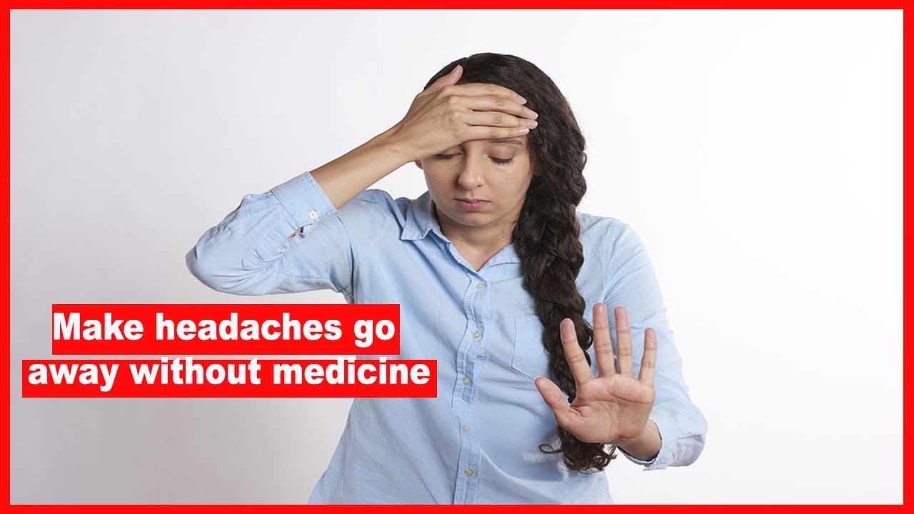 how-do-you-make-headaches-go-away-without-medicine-youtube
