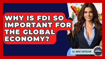 Why Is FDI So Important For The Global Economy? - All About Capitalism