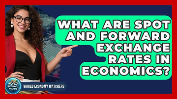 What Are Spot And Forward Exchange Rates In Economics? - World Economy Watchers