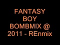 FANTASY BOY BOMBMIX @ 2011   REnmix