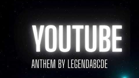 YouTube Anthem | By Legendabcde