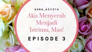 Bab 3 || Aku Menyerah Menjadi Istrimu, Mas! || Cerbung Online : Aura_Aziiz16