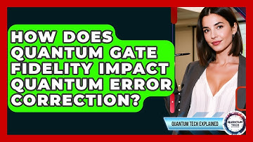 How Does Quantum Gate Fidelity Impact Quantum Error Correction? - Quantum Tech Explained