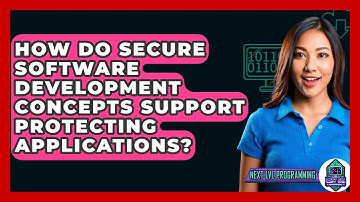How Do Secure Software Development Concepts Support Protecting Applications? - Next LVL Programming