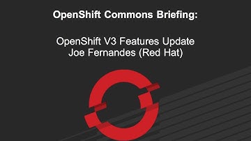 OpenShift Commons Briefing: OpenShift V3 Features Update with Joe Fernandes