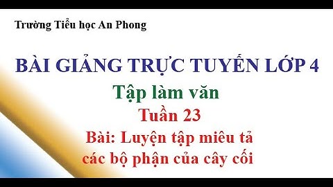 AP || Lớp 4 - Tuần 23 - Tập làm văn - Luyện tập miêu tả các bộ phận của cây cối