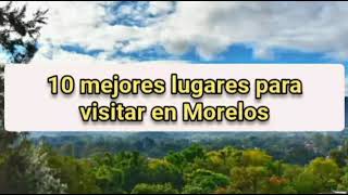 Los Mejores Lugares Para Visitar En Morelos
