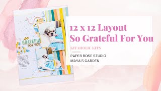 So Grateful For You | 12 x 12 Layout | Paper Rose Studio | Maya&#39;s Garden | Kitaholic Kits