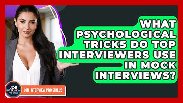 What Psychological Tricks Do Top Interviewers Use In Mock Interviews? - Job Interview Pro Skills