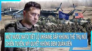 Toàn cảnh thế giới: Một nước NATO tiết lộ Ukraine sắp không thể trụ nổi chiến tuyến