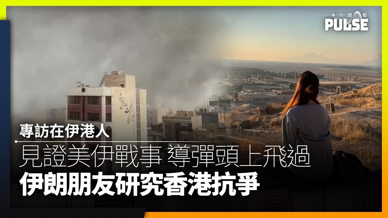 專訪在伊港人|見證美伊戰事爆發 導彈在頭上飛過 伊朗朋友研究香港抗爭