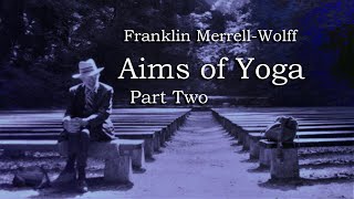 Franklin Merrell-Wolff, Aims of Yoga, Pt 2