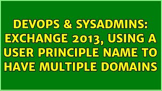 DevOps & SysAdmins: Exchange 2013, Using a User Principle Name to have multiple domains
