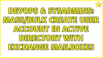 DevOps & SysAdmins: Mass/bulk create user account in Active Directory with Exchange mailboxes