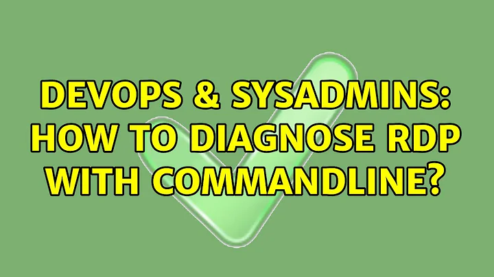 DevOps & SysAdmins: How to diagnose RDP with commandline? (3 Solutions!!)