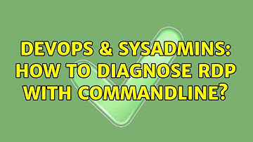 DevOps & SysAdmins: How to diagnose RDP with commandline? (3 Solutions!!)
